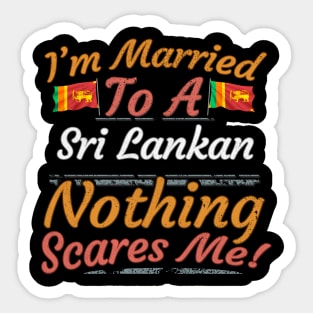 I'm Married To A Sri Lankan Nothing Scares Me - Gift for Sri Lankan From Sri Lanka Asia,Southern Asia, Sticker